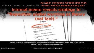 Dossier #5: Coal’s “Information Council on the Environment” Sham
‫תזכיר‬‫פנימי‬‫חושף‬‫את‬‫האסטרטגיה‬‫״למצב‬‫את‬
‫ההתחממות‬‫הגלובלית‬‫כתאוריה‬ ( ‫לא‬‫עובדה‬ )‫״‬
 