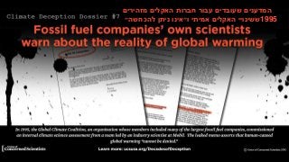 Dossier #7: Global Climate Coalition’s Primer on Climate Change Science
‫המדענים‬‫שעובדים‬‫עבור‬‫חברות‬‫האקלים‬‫מזהירים‬
‫ששינויי‬‫האקלים‬‫אמיתי‬‫ו״אינו‬‫ניתן‬‫להכחשה״‬ 1995
 