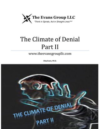 The Climate of Denial
Part II
www.theevansgroupllc.com
Chip Evans, PH.D.
 
