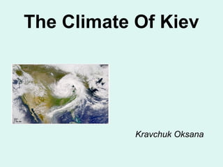 The Climate Of Kiev
Kravchuk Oksana
 
