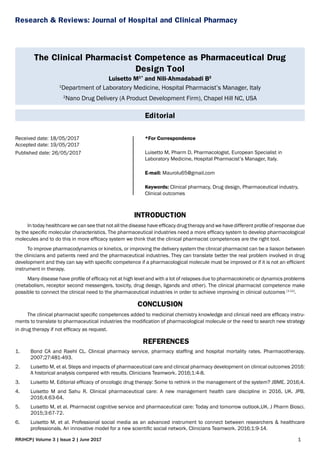 1RRJHCP| Volume 3 | Issue 2 | June 2017
Research & Reviews: Journal of Hospital and Clinical Pharmacy
The Clinical Pharmacist Competence as Pharmaceutical Drug
Design Tool
Luisetto M1*
and Nili-Ahmadabadi B2
1
Department of Laboratory Medicine, Hospital Pharmacist’s Manager, Italy
2
Nano Drug Delivery (A Product Development Firm), Chapel Hill NC, USA
Editorial
INTRODUCTION
In today healthcare we can see that not all the disease have efficacy drug therapy and we have different profile of response due
by the specific molecular characteristics. The pharmaceutical industries need a more efficacy system to develop pharmacological
molecules and to do this in more efficacy system we think that the clinical pharmacist competences are the right tool.
To improve pharmacodynamics or kinetics, or improving the delivery system the clinical pharmacist can be a liaison between
the clinicians and patients need and the pharmaceutical industries. They can translate better the real problem involved in drug
development and they can say with specific competence if a pharmacological molecule must be improved or if it is not an efficient
instrument in therapy.
Many disease have profile of efficacy not at high level and with a lot of relapses due to pharmacokinetic or dynamics problems
(metabolism, receptor second messengers, toxicity, drug design, ligands and other). The clinical pharmacist competence make
possible to connect the clinical need to the pharmaceutical industries in order to achieve improving in clinical outcomes [1-11]
.
CONCLUSION
The clinical pharmacist specific competences added to medicinal chemistry knowledge and clinical need are efficacy instru-
ments to translate to pharmaceutical industries the modification of pharmacological molecule or the need to search new strategy
in drug therapy if not efficacy as request.
REFERENCES
1.	 Bond CA and Raehl CL. Clinical pharmacy service, pharmacy staffing and hospital mortality rates. Pharmacotherapy.
2007;27:481-493.
2.	 Luisetto M, et al. Steps and impacts of pharmaceutical care and clinical pharmacy development on clinical outcomes 2016:
A historical analysis compared with results. Clinicians Teamwork. 2016;1:4-8.
3.	 Luisetto M. Editorial efficacy of oncologic drug therapy: Some to rethink in the management of the system? JBME. 2016;4.
4.	 Luisetto M and Sahu R. Clinical pharmaceutical care: A new management health care discipline in 2016, UK. JPB.
2016;4:63-64.
5.	 Luisetto M, et al. Pharmacist cognitive service and pharmaceutical care: Today and tomorrow outlook,UK. J Pharm Biosci.
2015;3:67-72.
6.	 Luisetto M, et al. Professional social media as an advanced instrument to connect between researchers & healthcare
professionals. An innovative model for a new scientific social network. Clinicians Teamwork. 2016;1:9-14.
Received date: 18/05/2017
Accepted date: 19/05/2017
Published date: 26/05/2017
*For Correspondence
Luisetto M, Pharm D, Pharmacologist, European Specialist in
Laboratory Medicine, Hospital Pharmacist’s Manager, Italy.
E-mail: Maurolu65@gmail.com
Keywords: Clinical pharmacy, Drug design, Pharmaceutical industry,
Clinical outcomes
 