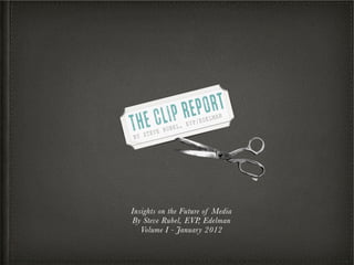 Insights on the Future of Media
By Steve Rubel, EVP, Edelman
   Volume I - January 2012
 