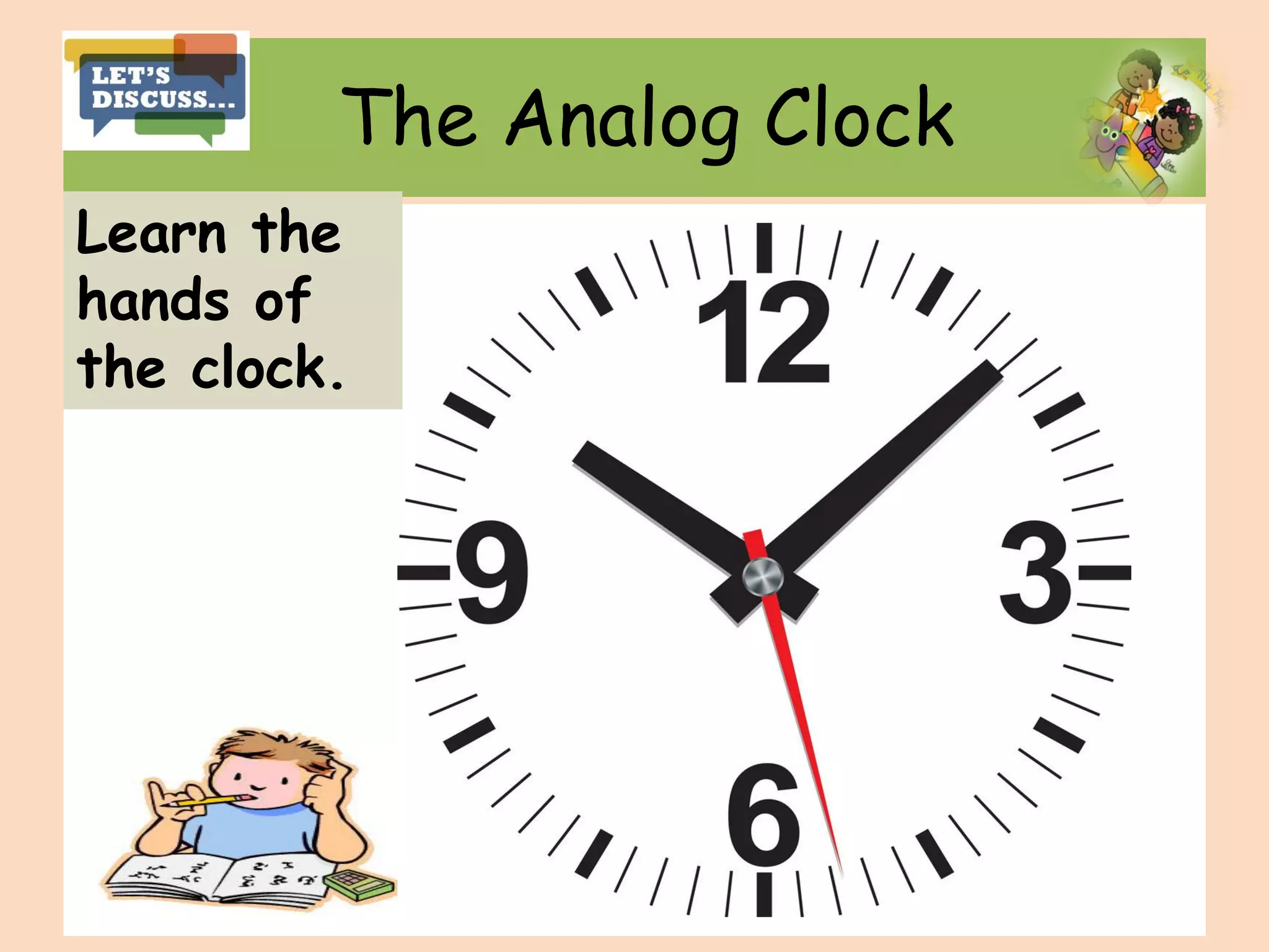 The Analog Clock
Learn the
hands of
the clock.
 