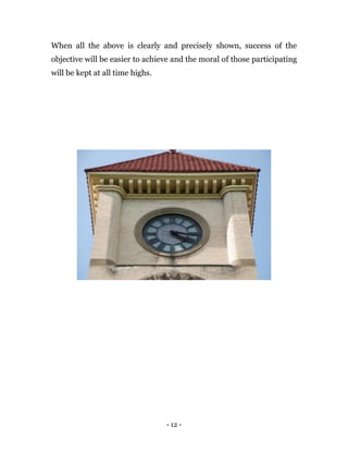 - 12 -
When all the above is clearly and precisely shown, success of the
objective will be easier to achieve and the moral of those participating
will be kept at all time highs.
 