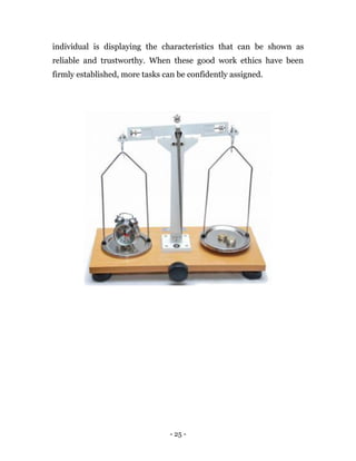 - 25 -
individual is displaying the characteristics that can be shown as
reliable and trustworthy. When these good work ethics have been
firmly established, more tasks can be confidently assigned.
 