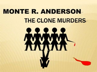 MONTE R. ANDERSON
    THE CLONE MURDERS
 