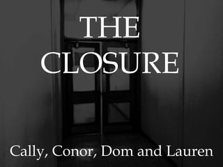 THE  CLOSURE Cally, Conor, Dom and Lauren   