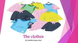 The clothes
By: Geraldine duque ochoa
 