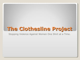 The Clothesline Project Stopping Violence Against Women One Shirt at a Time. 