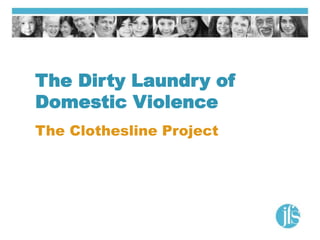 The Dirty Laundry of
Domestic Violence
The Clothesline Project
 