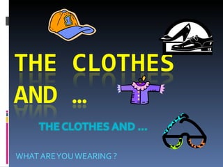 The clothes and ...