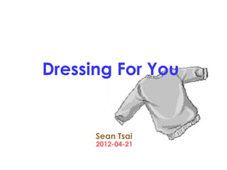 Dressing For You


      Sean Tsai
      2012-04-21
 