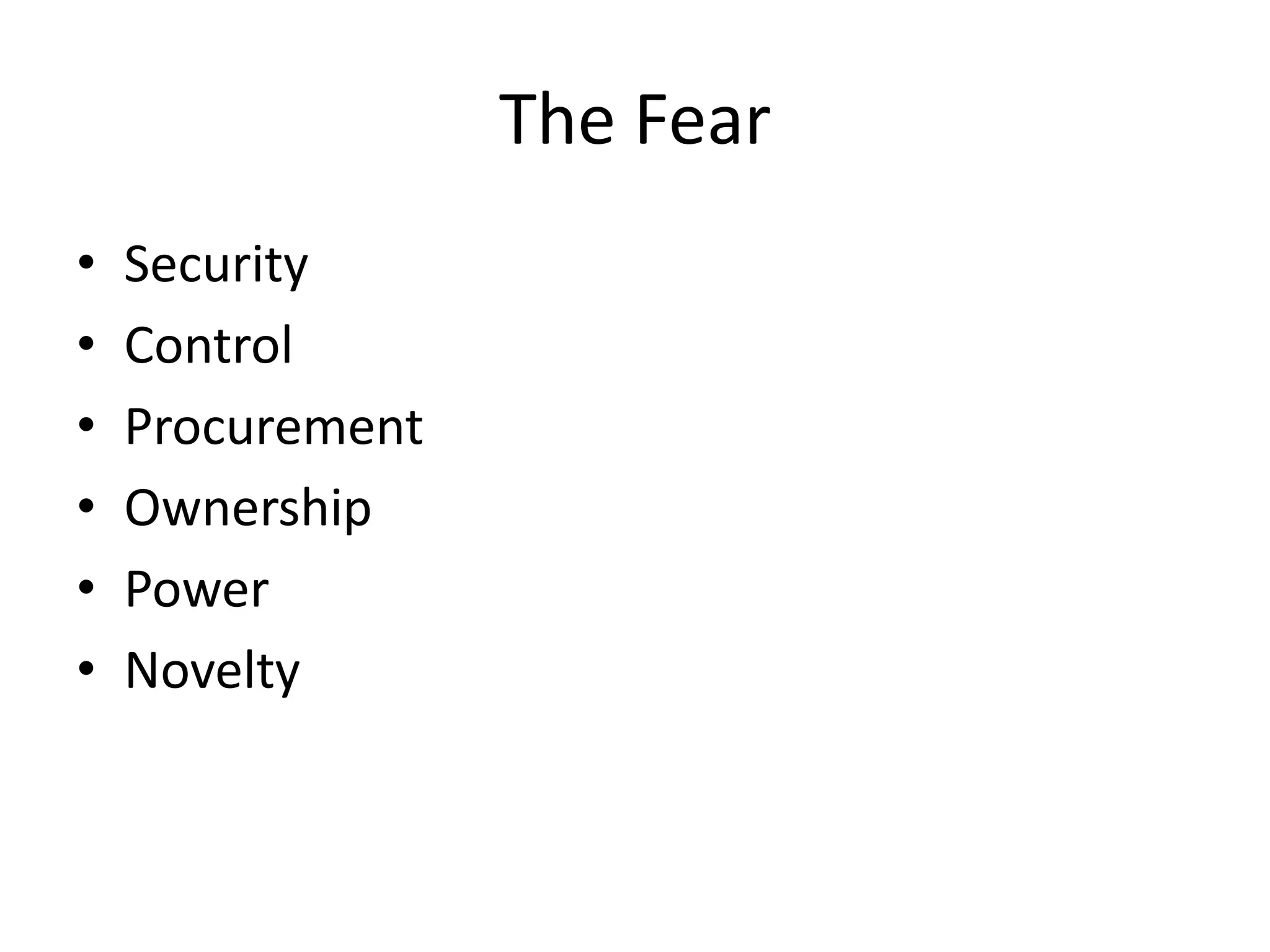 The Fear
• Security
• Control
• Procurement
• Ownership
• Power
• Novelty
