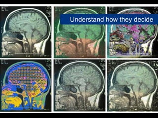 Understand how they decide
 