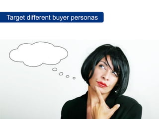 Target different buyer personas
 