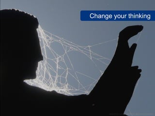 Change your thinking




      www.flickr.com/photos/oriol_gascon/2172565951
 