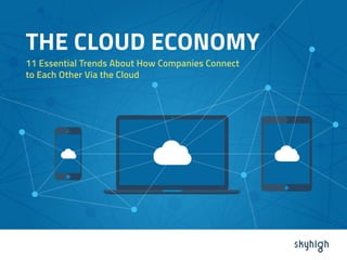 THE CLOUD ECONOMY
11 Essential Trends About How Companies Connect
to Each Other Via the Cloud
THE CLOUD ECONOMY
 