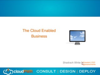 Cloud Content Management
    The Cloud Enabled
        Business




                        Shadrach White   President | CEO
                                         @shadrachwhite
 