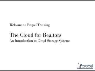 Welcome to Propel Training

The Cloud for Realtors
An Introduction to Cloud Storage Systems
 