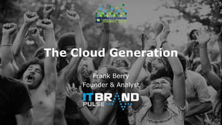 The Cloud Generation
Frank Berry
Founder & Analyst
1
 