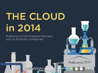THE CLOUD
in 2014
Predictions from Greylock Partners
and its Portfolio Companies

 