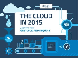 PROCESSING
CLOUD
USAGE...
THE CLOUD
IN 2015
GREYLOCK AND SEQUOIA
predictions from
 