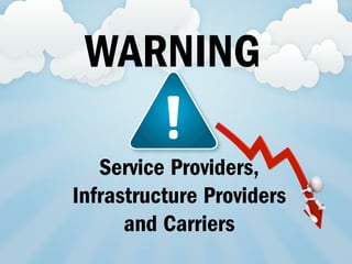 WARNING
Service Providers,
Infrastructure Providers
and Carriers
 