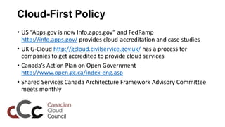 Cloud-First Policy
• US “Apps.gov is now Info.apps.gov” and FedRamp
  http://info.apps.gov/ provides cloud-accreditation a...