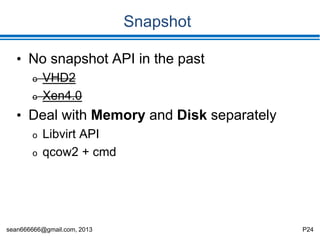 sean666666@gmail.com, 2013 P24
VM vLan switching
• No API in the past
o # brctl
peth0
peth1
eth0
vif0.0
vif1.0
xenbr0
xenbr1
dom0 dom1
eth0
eth1vif1.1
 