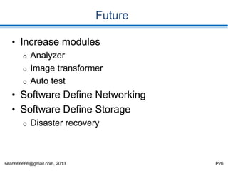 sean666666@gmail.com, 2013 P26
Hardware Stress Issues
• Pay bananas, get monkeys
o Network cards
– We broken 3 ethernet cards in one day…
o Storage
– NFS ?
– ZFS ?
– NetAPP ?
– Microsoft Storage Sever 2012 ?
 