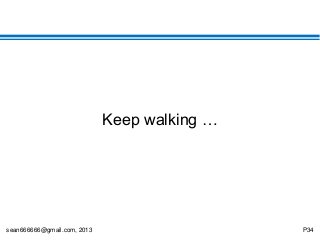sean666666@gmail.com, 2013 P34
Keep walking …
 