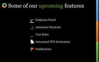 Employee PortalAutomatic PaymentsUser RolesAutomated TFN DeclarationNotificationsSome of our upcoming features