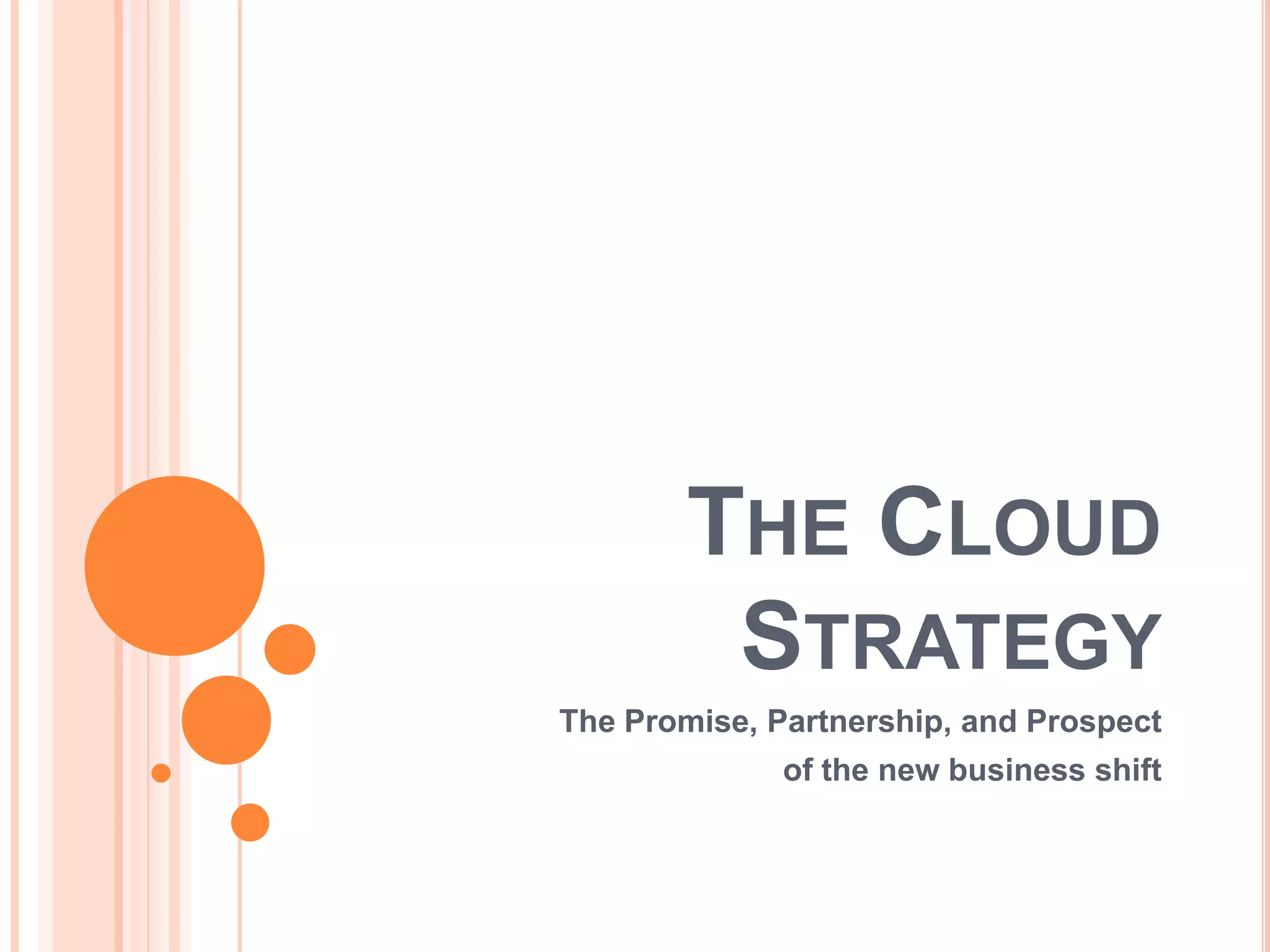 The Cloud StrategyThe Promise, Partnership, and Prospect of the new business shift