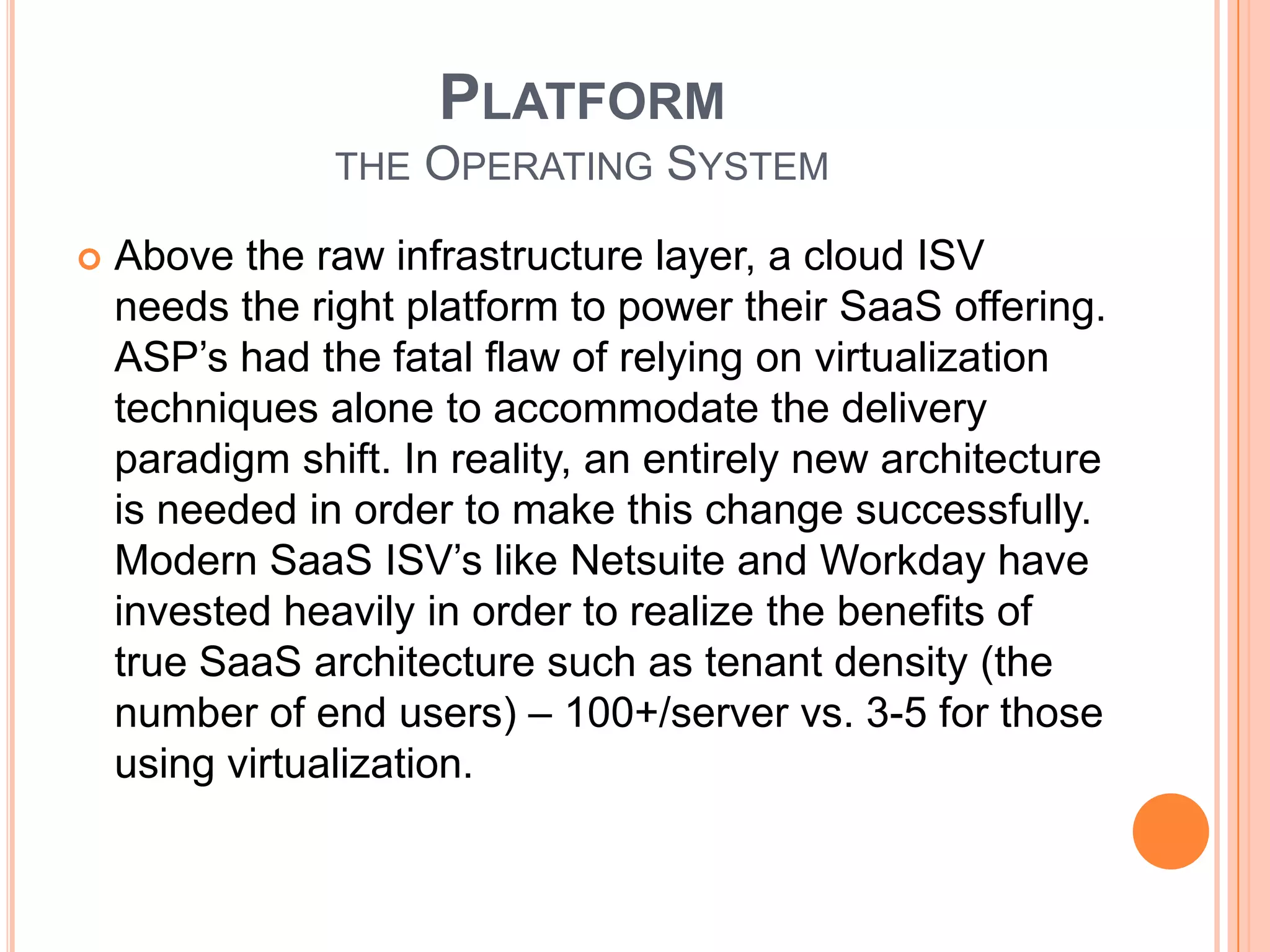 Assembling Your StackChoose Your Cloud Partners CarefullyThree key decisions an ISV needs to make INFRASTRUCTURE	the processing power, storage, bandwidth and OSPLATFORM	the foundation from which to deliver their SaaS offeringSOFTWARE