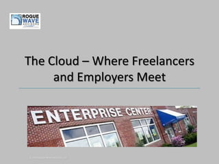 The Cloud – Where Freelancers
and Employers Meet

 