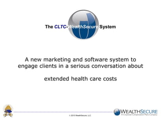 A new marketing and software system to engage clients in a serious conversation about  extended health care costs 