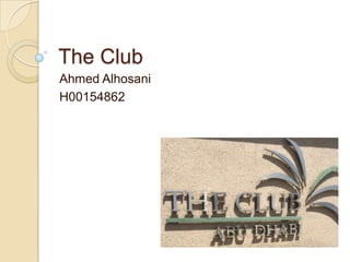 The Club
Ahmed Alhosani
H00154862
 