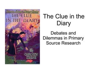 The Clue in the Diary Debates and Dilemmas in Primary Source Research 