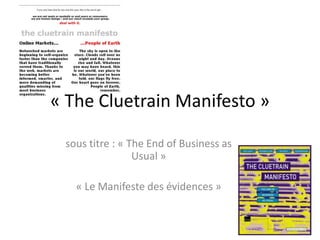 « The Cluetrain Manifesto »

 sous titre : « The End of Business as
                 Usual »

   « Le Manifeste des évidences »
 