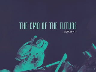 The CMO of the Future@petesena
 