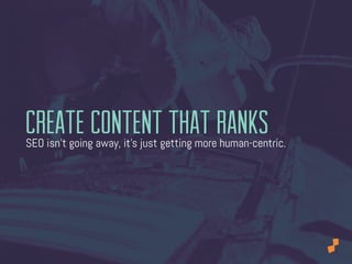 SEO isn’t going away, it’s just getting more human-centric.
create content that ranks
 