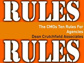 The CMOs Ten Rules For
                         Agencies
       Dean Crutchfield Associates
	
  
 