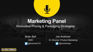 Marketing Panel
Innovative Pricing & Packaging Strategies
Brian Bell
CMO
Joe Andrews
Sr. Director, Product Marketing
@andrewsjoe@brianbell123
 