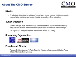 © Christine Moorman 2
About The CMO Survey
Mission
- To collect and disseminate the opinions of top marketers in order to ...
