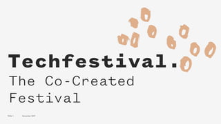 Techfestival.
Slide 1 November 2017
The Co-Created
Festival
 
