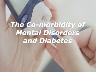 The co morbidity of mental disorders and diabetes