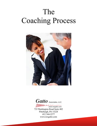 The
Coaching Process
733 Washington Road Suite 402
Pittsburgh, PA 15228
412 344-2277
www.rexgatto.com
 