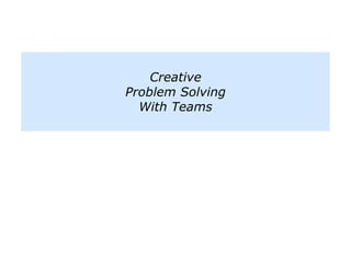 Creative
Problem Solving
With Teams
 
