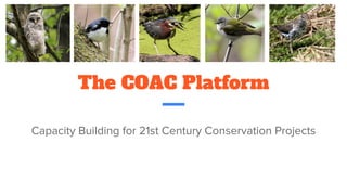 The COAC Platform
Capacity Building for 21st Century Conservation Projects
 