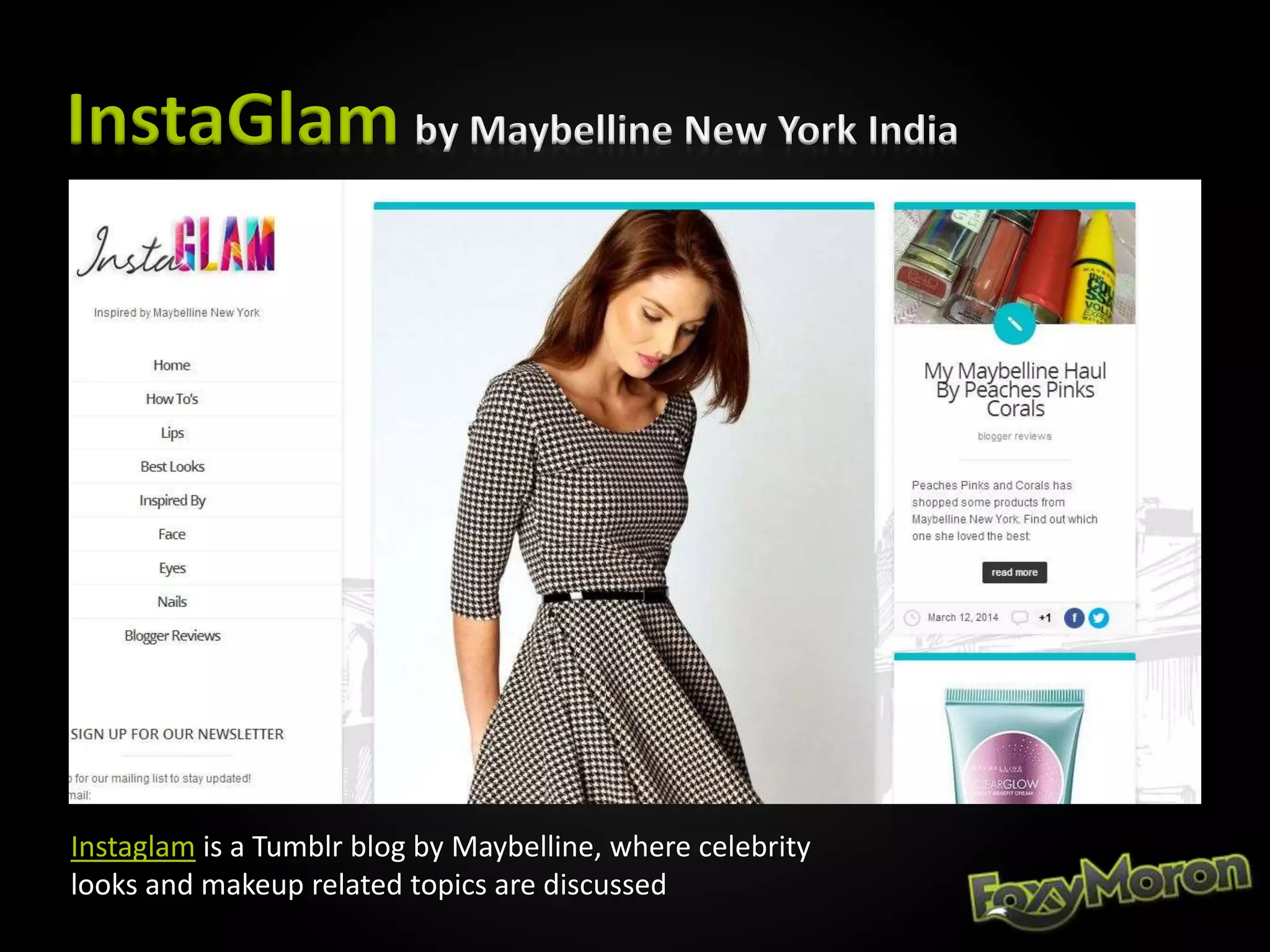 InstaGlam by Maybelline New York India
Instaglam is a Tumblr blog by Maybelline, where celebrity
looks and makeup related topics are discussed
 